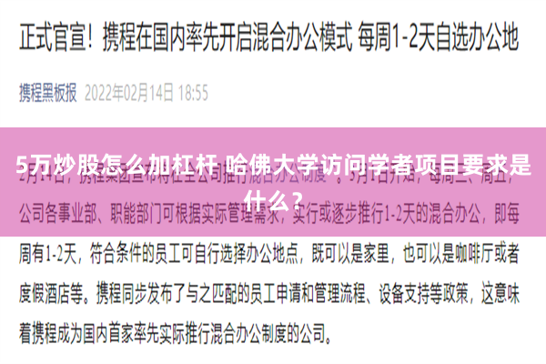5万炒股怎么加杠杆 哈佛大学访问学者项目要求是什么？
